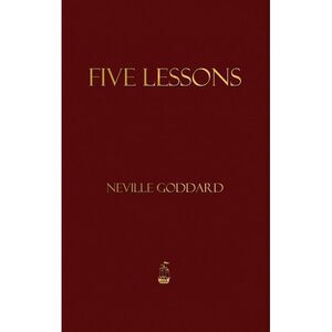Five Lessons -- Neville Goddard